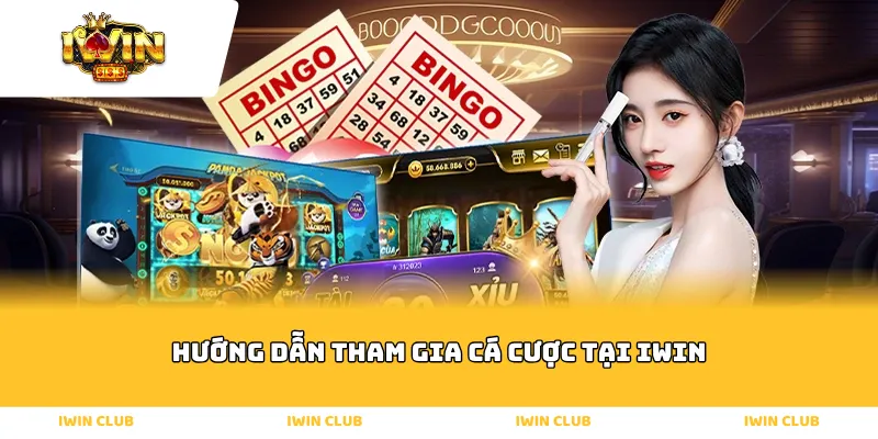 Hướng dẫn tham gia cá cược tại IWIN